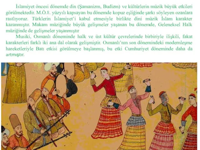 İslamiyet öncesi dönemde din (Şamanizm, Budizm) ve kültürlerin müzik büyük etkileri görülmektedir. M.Ö.8.