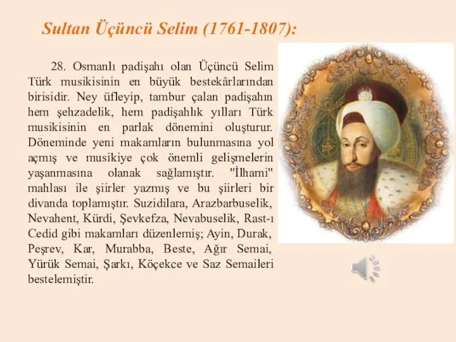 28. Osmanlı padişahı olan Üçüncü Selim Türk musikisinin en büyük bestekârlarından birisidir. Ney