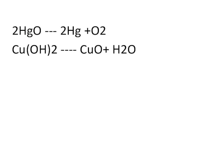2HgO --- 2Hg +O2 Cu(OH)2 ---- CuO+ H2O