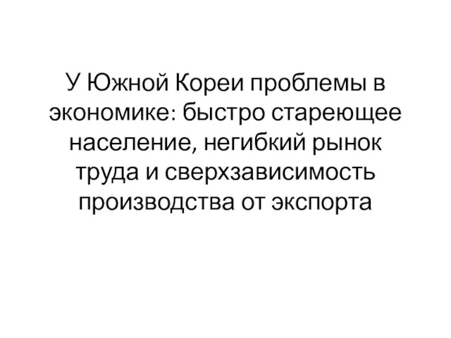 У Южной Кореи проблемы в экономике: быстро стареющее население, негибкий