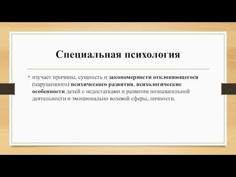 Специальная психология изучает причины, сущность и закономерности отклоняющегося (нарушенного) психического