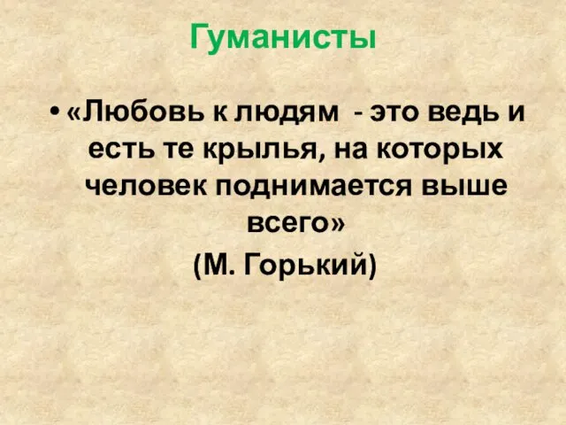 Гуманисты «Любовь к людям - это ведь и есть те