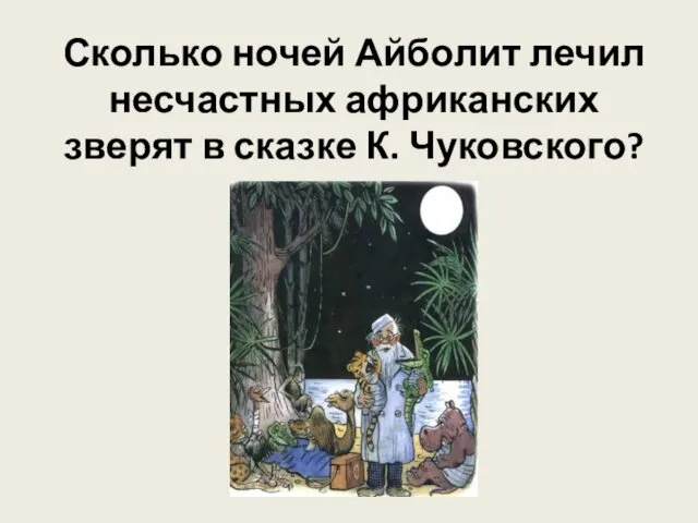 Сколько ночей Айболит лечил несчастных африканских зверят в сказке К. Чуковского?