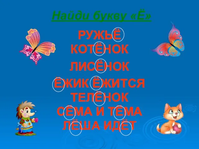 Найди букву «Ё» РУЖЬЁ КОТЁНОК ЛИСЁНОК ЁЖИК ЁЖИТСЯ ТЕЛЁНОК СЁМА И ТЁМА ЛЁША ИДЁТ