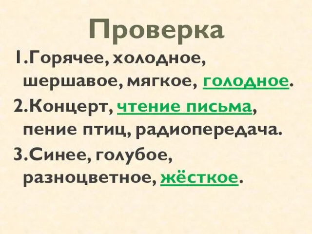 Проверка 1.Горячее, холодное, шершавое, мягкое, голодное. 2.Концерт, чтение письма, пение птиц, радиопередача. 3.Синее, голубое, разноцветное, жёсткое.