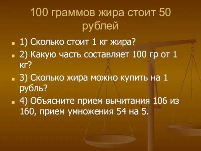 100 граммов жира стоит 50 рублей 1) Сколько стоит 1 кг жира? 2)