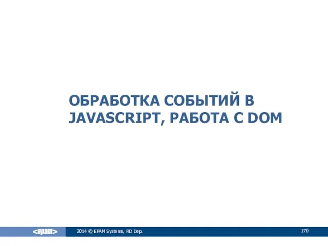 ОБРАБОТКА СОБЫТИЙ В JAVASCRIPT, РАБОТА С DOM 2014 © EPAM Systems, RD Dep.