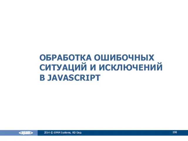 ОБРАБОТКА ОШИБОЧНЫХ СИТУАЦИЙ И ИСКЛЮЧЕНИЙ В JAVASCRIPT 2014 © EPAM Systems, RD Dep.