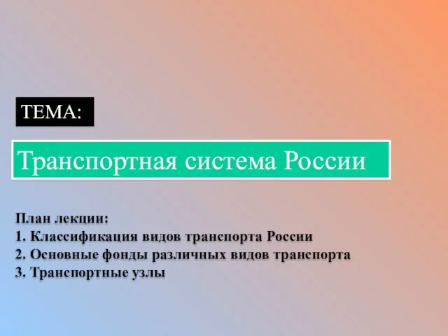 Транспортная система России ТЕМА: План лекции: 1. Классификация видов транспорта России 2. Основные