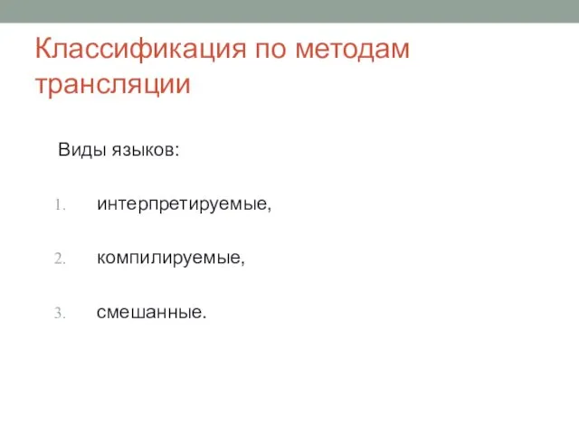 Классификация по методам трансляции Виды языков: интерпретируемые, компилируемые, смешанные.