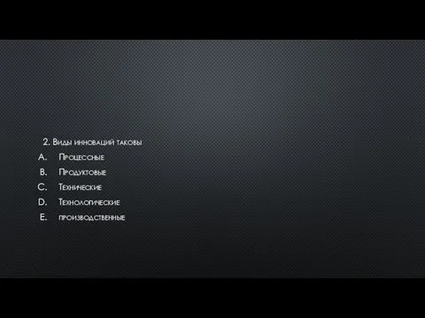 2. Виды инноваций таковы Процессные Продуктовые Технические Технологические производственные