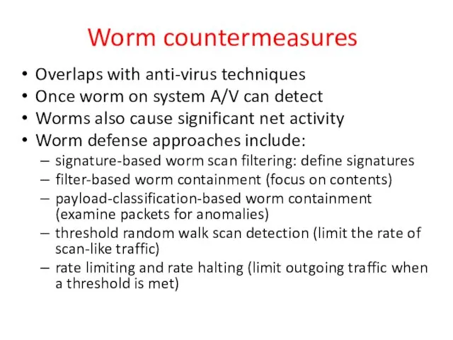 Worm countermeasures Overlaps with anti-virus techniques Once worm on system