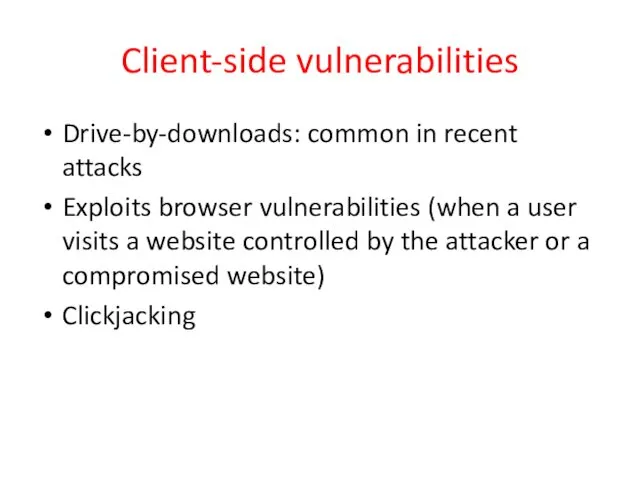 Client-side vulnerabilities Drive-by-downloads: common in recent attacks Exploits browser vulnerabilities