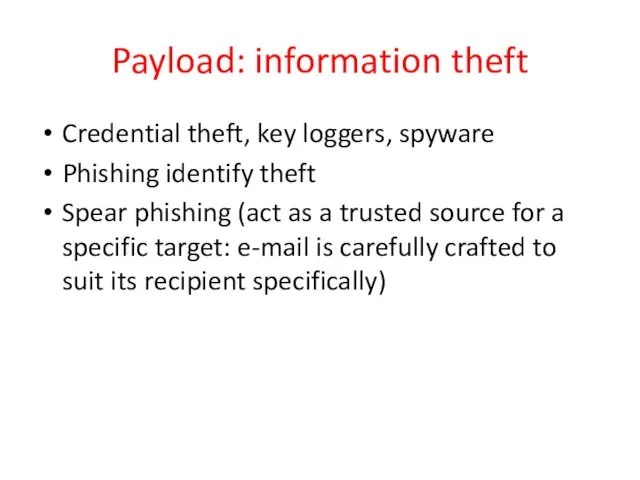 Payload: information theft Credential theft, key loggers, spyware Phishing identify