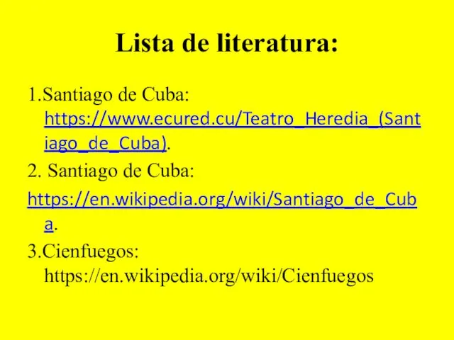 Lista de literatura: 1.Santiago de Cuba: https://www.ecured.cu/Teatro_Heredia_(Santiago_de_Cuba). 2. Santiago de Cuba: https://en.wikipedia.org/wiki/Santiago_de_Cuba. 3.Cienfuegos: https://en.wikipedia.org/wiki/Cienfuegos