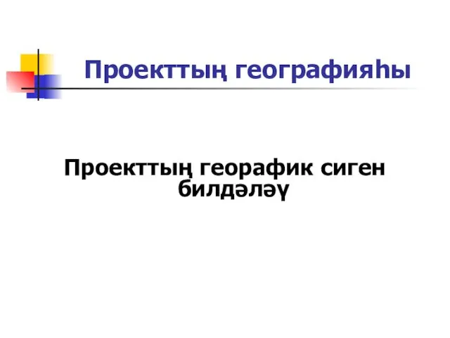 Проекттың географияһы Проекттың георафик сиген билдәләү