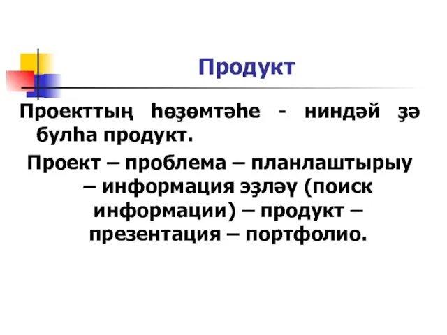 Продукт Проекттың һөҙөмтәһе - ниндәй ҙә булһа продукт. Проект – проблема – планлаштырыу