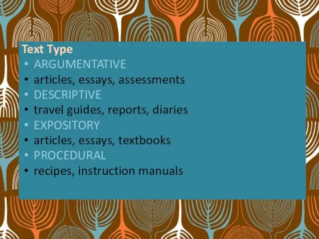 Text Type ARGUMENTATIVE articles, essays, assessments DESCRIPTIVE travel guides, reports,