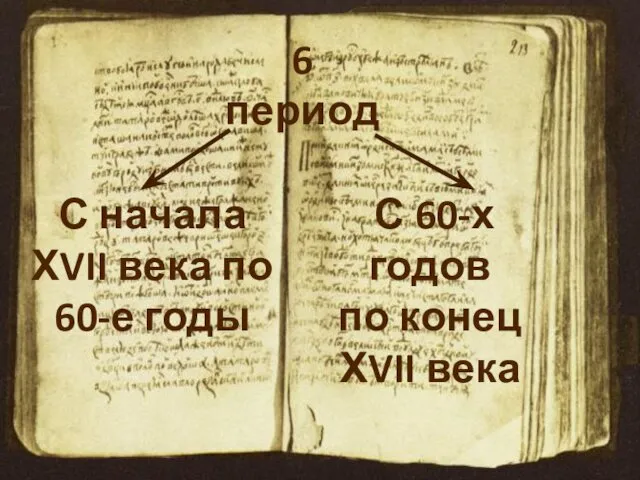 6 период С начала ХVII века по 60-е годы С 60-х годов по конец ХVII века