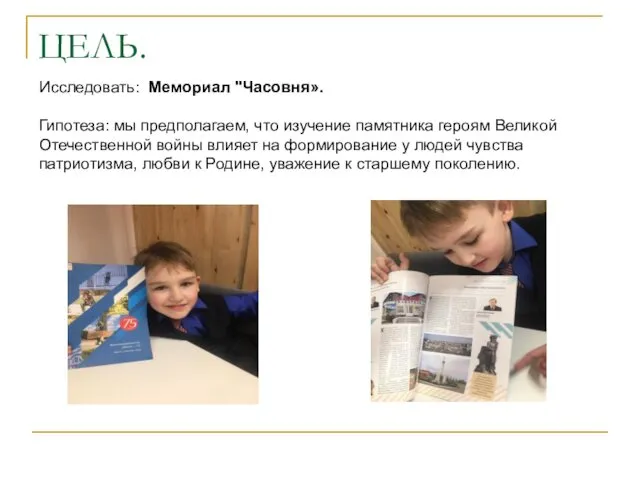 ЦЕЛЬ. Исследовать: Мемориал "Часовня». Гипотеза: мы предполагаем, что изучение памятника