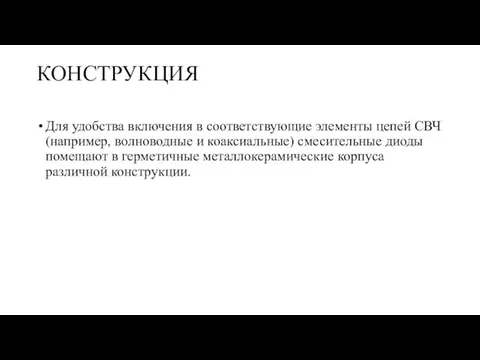 КОНСТРУКЦИЯ Для удобства включения в соответствующие элементы цепей СВЧ (например,