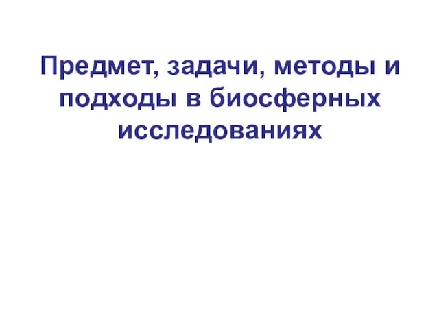 Предмет, задачи, методы и подходы в биосферных исследованиях