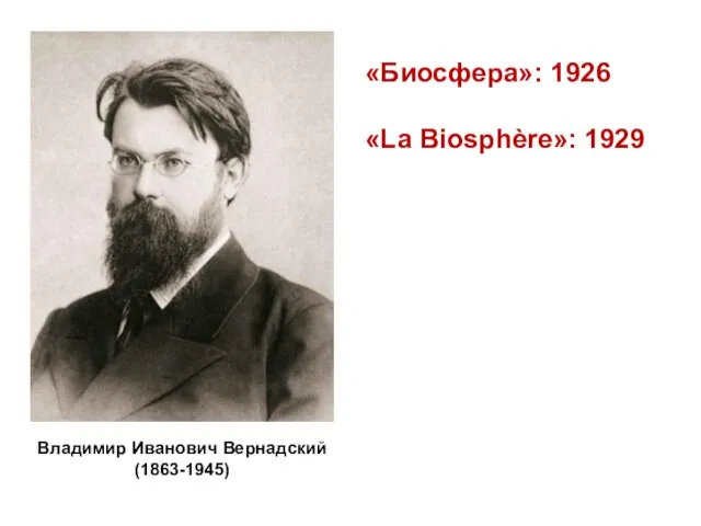 «Биосфера»: 1926 «La Biosphère»: 1929 Владимир Иванович Вернадский (1863-1945)