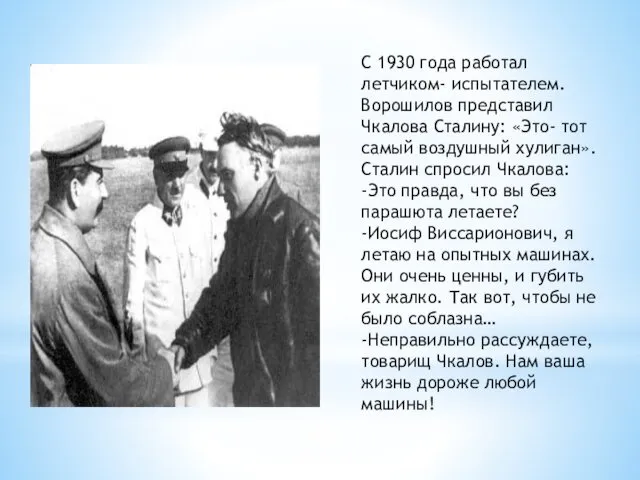С 1930 года работал летчиком- испытателем. Ворошилов представил Чкалова Сталину: