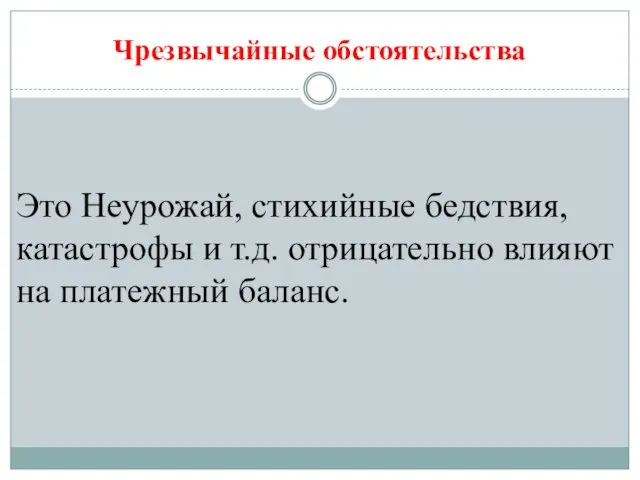 Чрезвычайные обстоятельства Это Неурожай, стихийные бедствия, катастрофы и т.д. отрицательно влияют на платежный баланс.