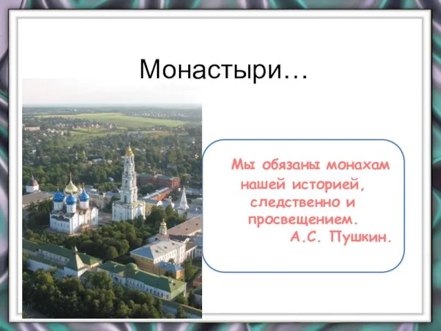 Мы обязаны монахам нашей историей, следственно и просвещением. А.С. Пушкин. Монастыри…