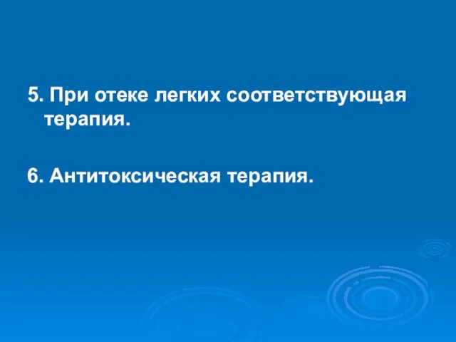 5. При отеке легких соответствующая терапия. 6. Антитоксическая терапия.