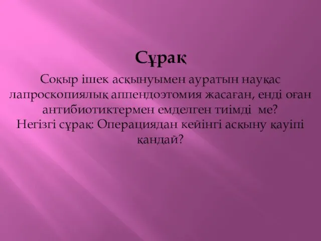 Сұрақ Соқыр ішек асқынуымен ауратын науқас лапроскопиялық аппендоэтомия жасаған, енді