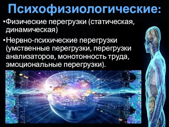 Физические перегрузки (статическая, динамическая) Нервно-психические перегрузки (умственные перегрузки, перегрузки анализаторов, монотонность труда, эмоциональные перегрузки). Психофизиологические: