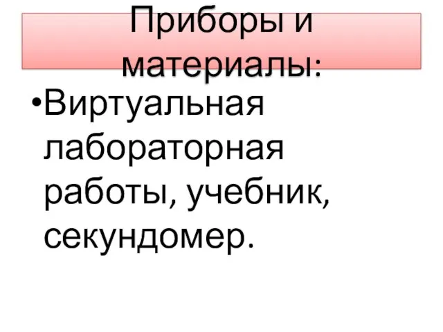 Приборы и материалы: Виртуальная лабораторная работы, учебник, секундомер.