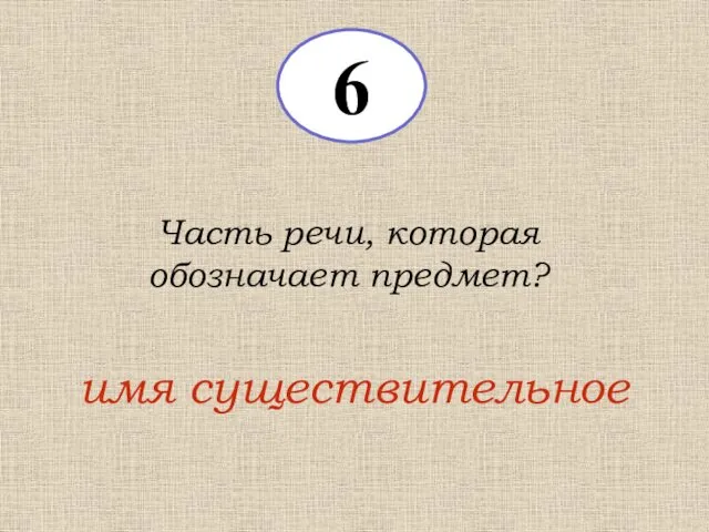 6 Часть речи, которая обозначает предмет? имя существительное