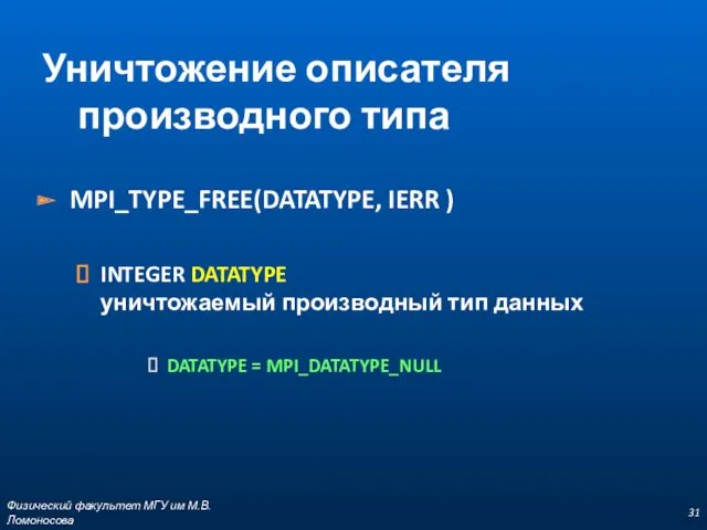 MPI_TYPE_FREE(DATATYPE, IERR ) INTEGER DATATYPE уничтожаемый производный тип данных DATATYPE = MPI_DATATYPE_NULL Физический