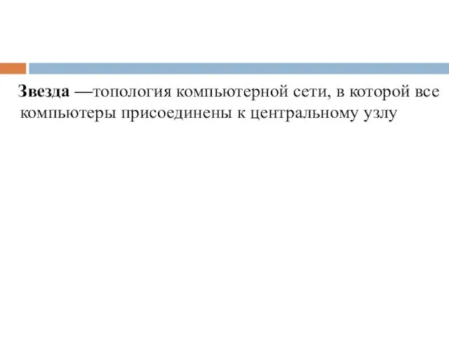 Звезда —топология компьютерной сети, в которой все компьютеры присоединены к центральному узлу