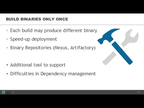 BUILD BINARIES ONLY ONCE Each build may produce different binary