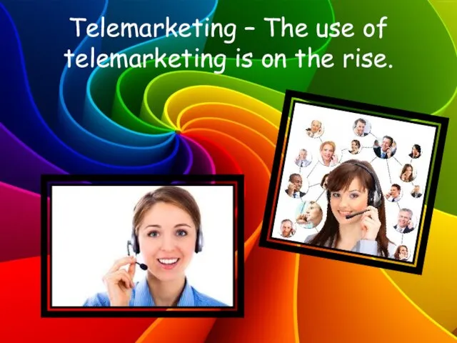 Telemarketing – The use of telemarketing is on the rise.