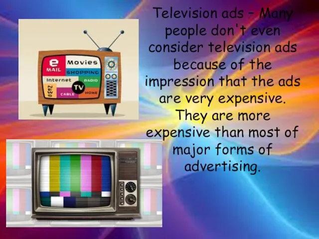 Television ads – Many people don't even consider television ads