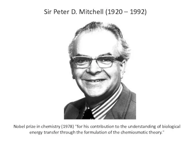 Sir Peter D. Mitchell (1920 – 1992) Nobel prize in chemistry (1978) "for