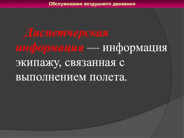 Диспетчерская информация — информация экипажу, связанная с выполнением полета. Обслуживание воздушного движения