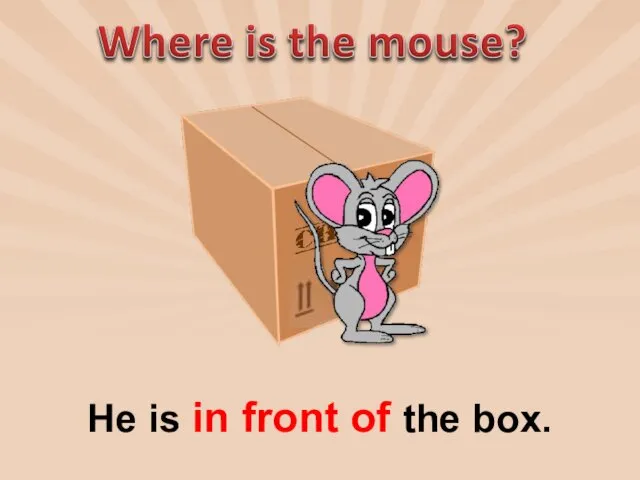 He is in front of the box.