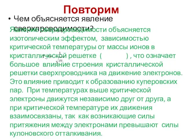 Повторим Чем объясняется явление сверхпроводимости? Явление сверхпроводимости объясняется изотопическим эффектом,