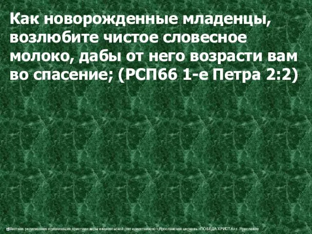 Как новорожденные младенцы, возлюбите чистое словесное молоко, дабы от него