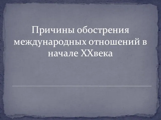 Причины обострения международных отношений в начале XXвека