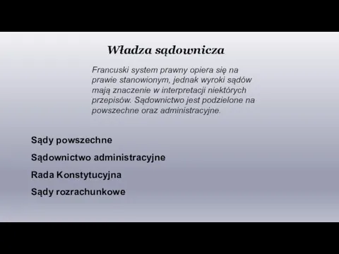 Władza sądownicza Francuski system prawny opiera się na prawie stanowionym,