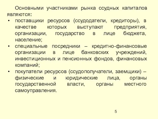 Основными участниками рынка ссудных капиталов являются: поставщики ресурсов (ссудодатели, кредиторы), в качестве которых