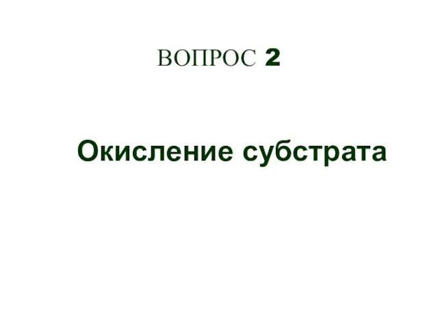 ВОПРОС 2 Окисление субстрата