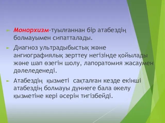 Монорхизм-туылғаннан бір атабездің болмауымен сипатталады. Диагноз ультрадыбыстық және ангиографиялық зерттеу